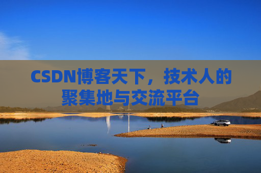 CSDN博客天下,技术人的聚集地与交流平台